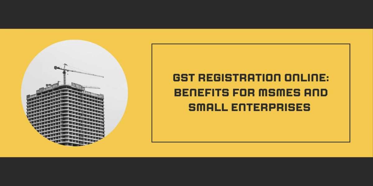 GST Registration Online: Benefits for MSMEs and Small Enterprises